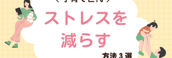 ストレス減らしたい。子育てが苦しい時は。