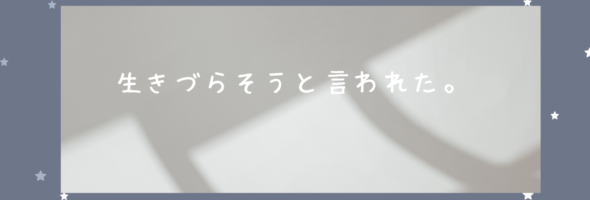 うつ病経験者。生きづらそう、と言われてしまいました。